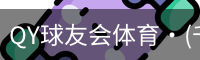 QY球友会体育·(千亿)官方网站